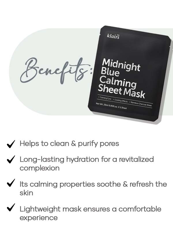 Benefits of Dear Klairs Midnight Blue Calming Sheet Mask - - Helps to clean & purify pores - Long-lasting hydration for a revitalized complexion - Its calming properties soothe & refresh the skin - Lightweight mask ensures a comfortable experience